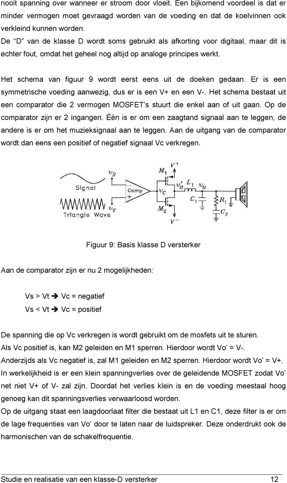 Het schema van figuur 9 wordt eerst eens uit de doeken gedaan. Er is een symmetrische voeding aanwezig, dus er is een V+ en een V-.