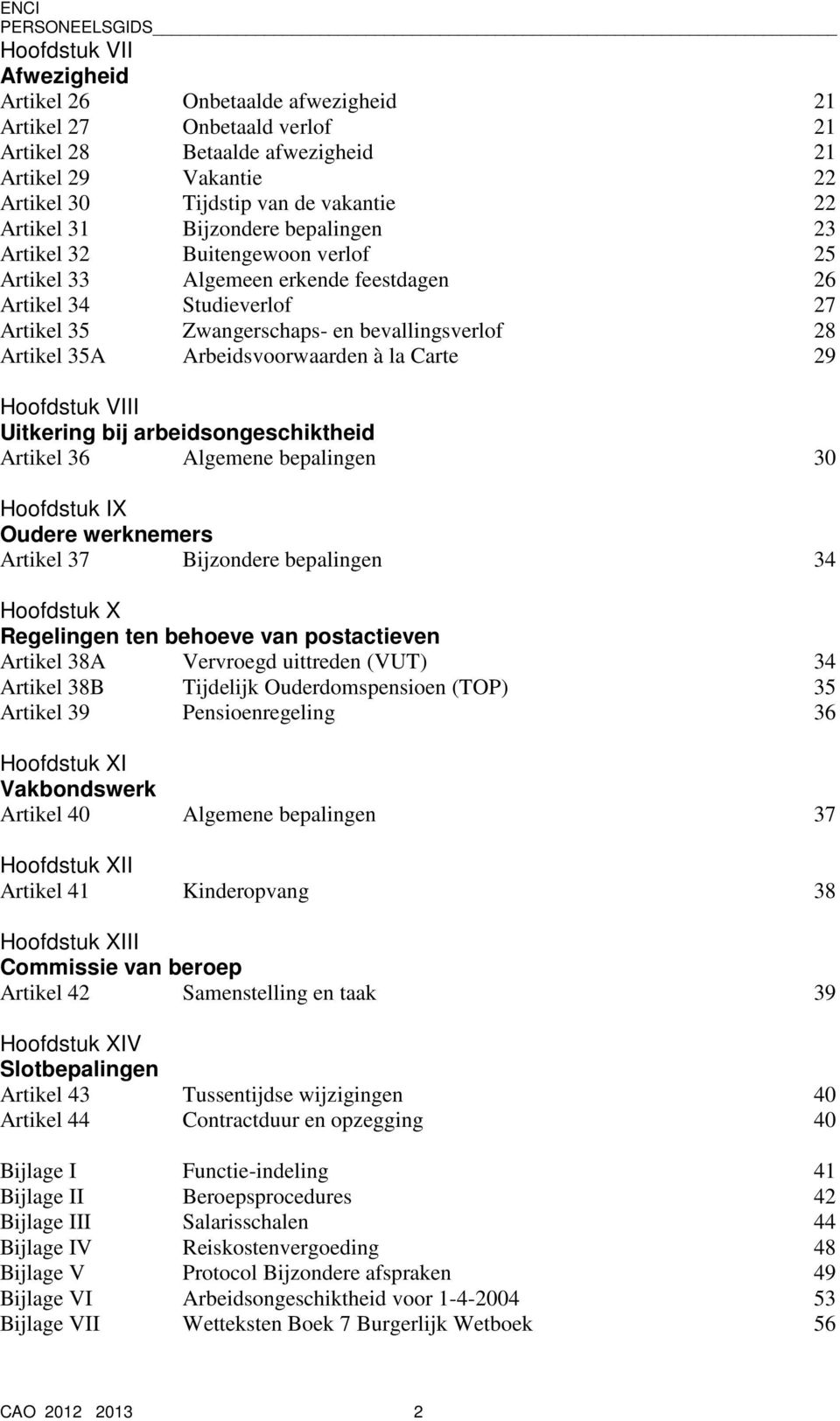 Artikel 35A Arbeidsvoorwaarden à la Carte 29 Hoofdstuk VIII Uitkering bij arbeidsongeschiktheid Artikel 36 Algemene bepalingen 30 Hoofdstuk IX Oudere werknemers Artikel 37 Bijzondere bepalingen 34