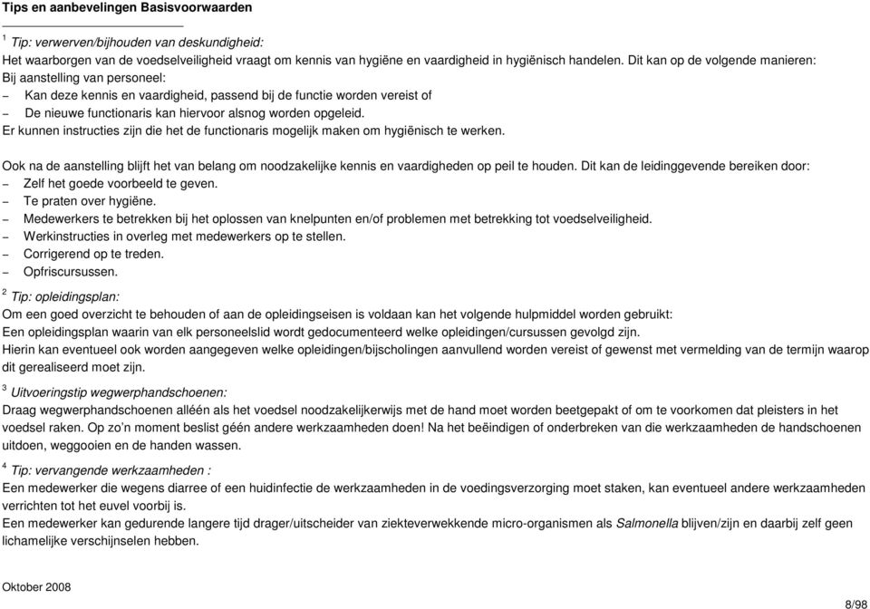 Er kunnen instructies zijn die het de functionaris mogelijk maken om hygiënisch te werken. Ook na de aanstelling blijft het van belang om noodzakelijke kennis en vaardigheden op peil te houden.