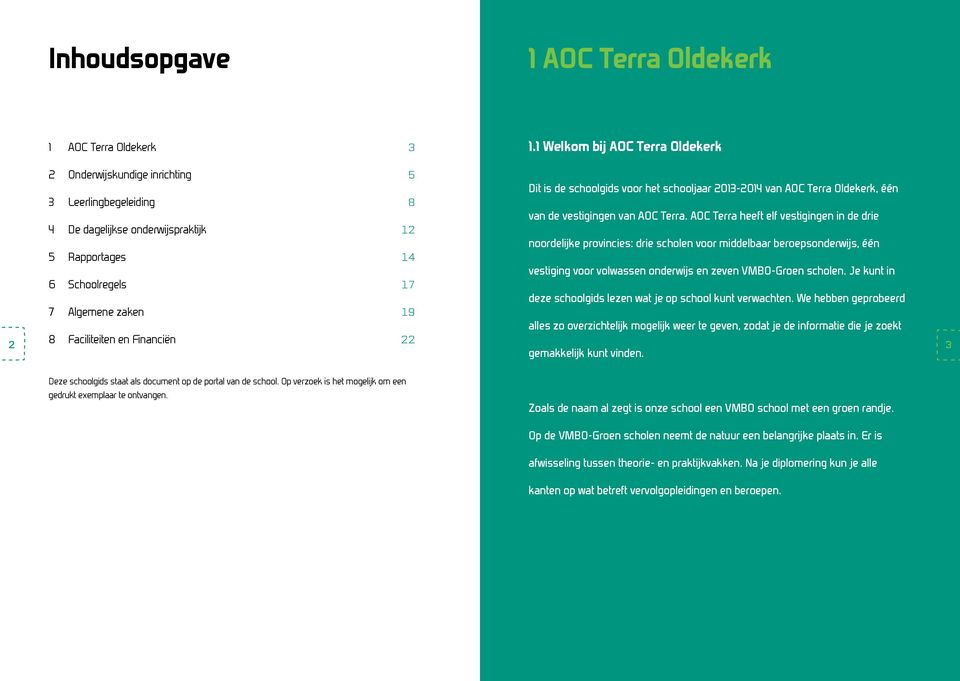 Financiën 22 Dit is de schoolgids voor het schooljaar 2013-2014 van AOC Terra Oldekerk, één van de vestigingen van AOC Terra.
