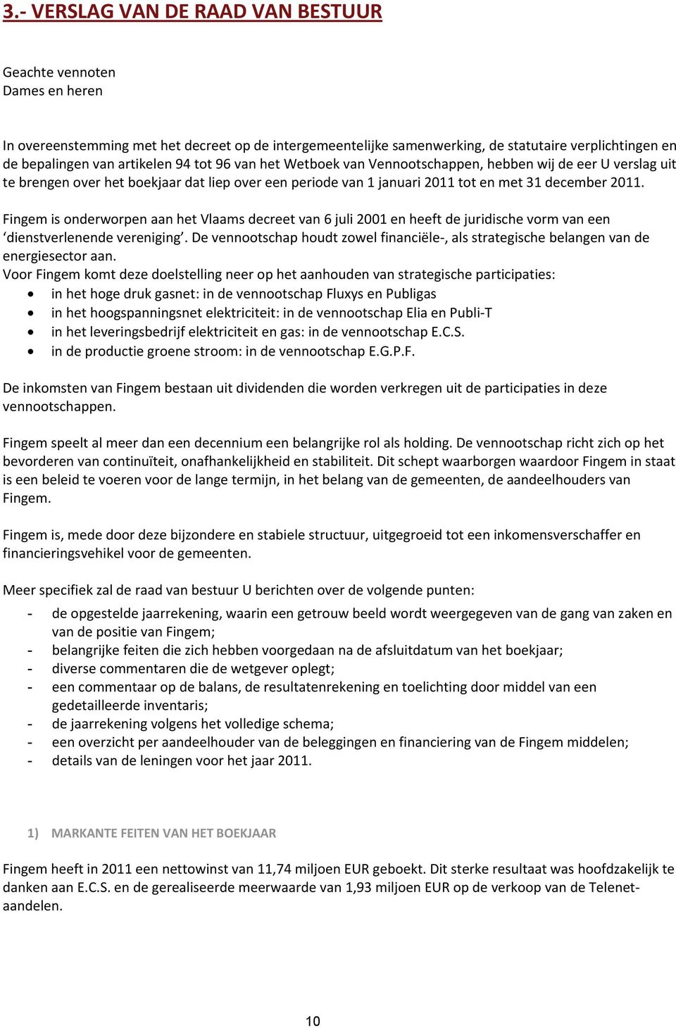 Fingem is onderworpen aan het Vlaams decreet van 6 juli 2001 en heeft de juridische vorm van een dienstverlenende vereniging.