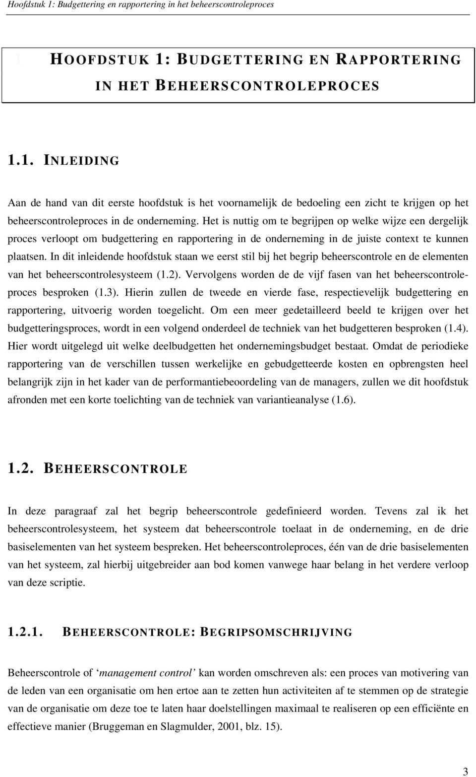 In dit inleidende hoofdstuk staan we eerst stil bij het begrip beheerscontrole en de elementen van het beheerscontrolesysteem (1.2).