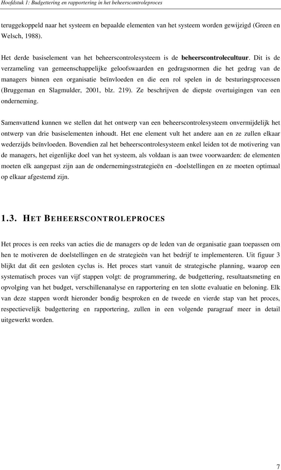 Dit is de verzameling van gemeenschappelijke geloofswaarden en gedragsnormen die het gedrag van de managers binnen een organisatie beïnvloeden en die een rol spelen in de besturingsprocessen