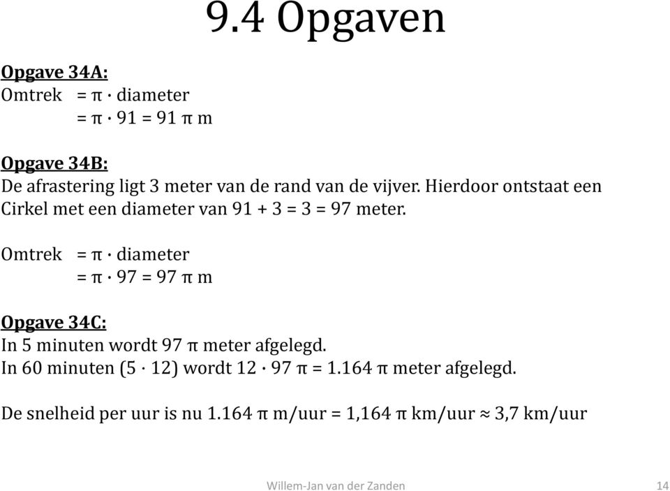 Omtrek = π diameter = π 97 = 97 π m Opgave 34C: In 5 minuten wordt 97 π meter afgelegd.
