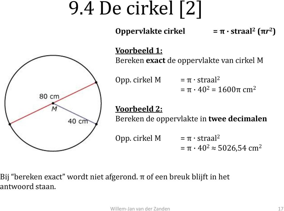 cirkel M = π straal 2 = π 40 2 = 1600π cm 2 Voorbeeld 2: Bereken de oppervlakte in twee