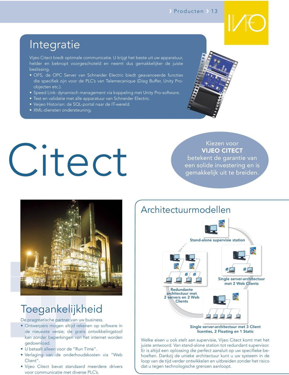 Speed Link: dynamisch management via koppeling met Unity Pro-software. Test en validatie met alle apparatuur van Schneider Electric. Veijeo Historian: de SQL-portal naar de IT-wereld.