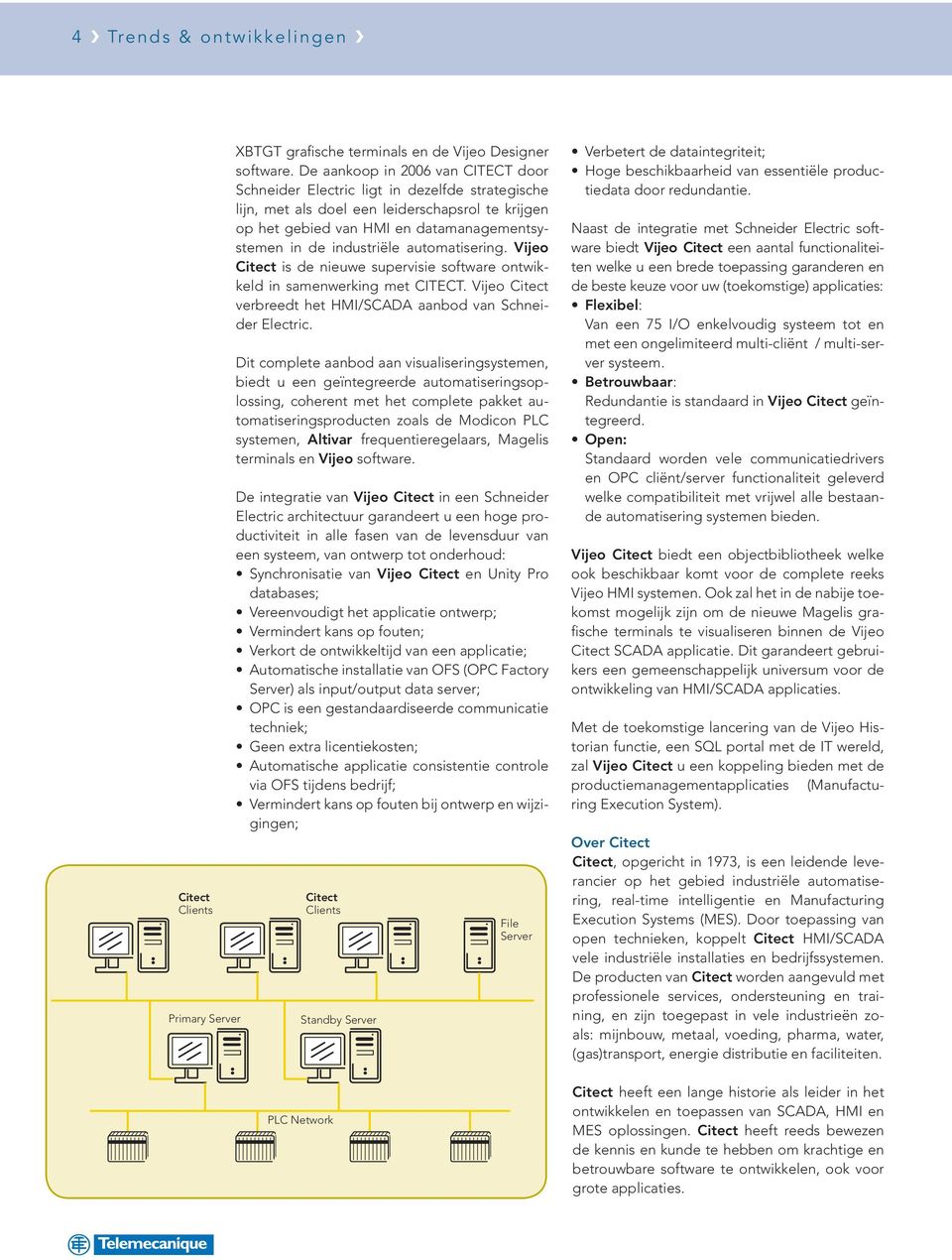 automatisering. Vijeo Citect is de nieuwe supervisie software ontwikkeld in samenwerking met CITECT. Vijeo Citect verbreedt het HMI/SCADA aanbod van Schneider Electric.