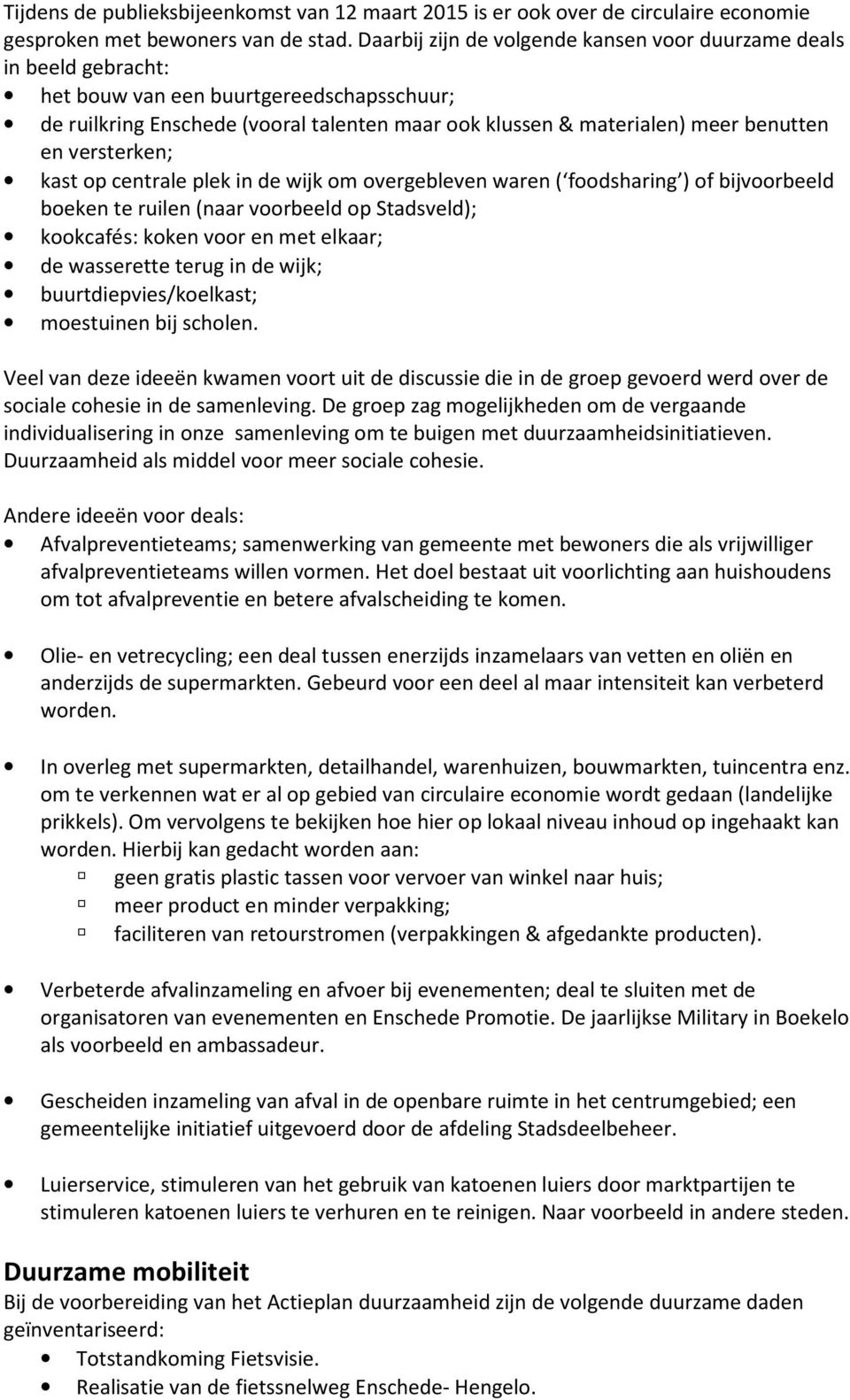 versterken; kast op centrale plek in de wijk om overgebleven waren ( foodsharing ) of bijvoorbeeld boeken te ruilen (naar voorbeeld op Stadsveld); kookcafés: koken voor en met elkaar; de wasserette