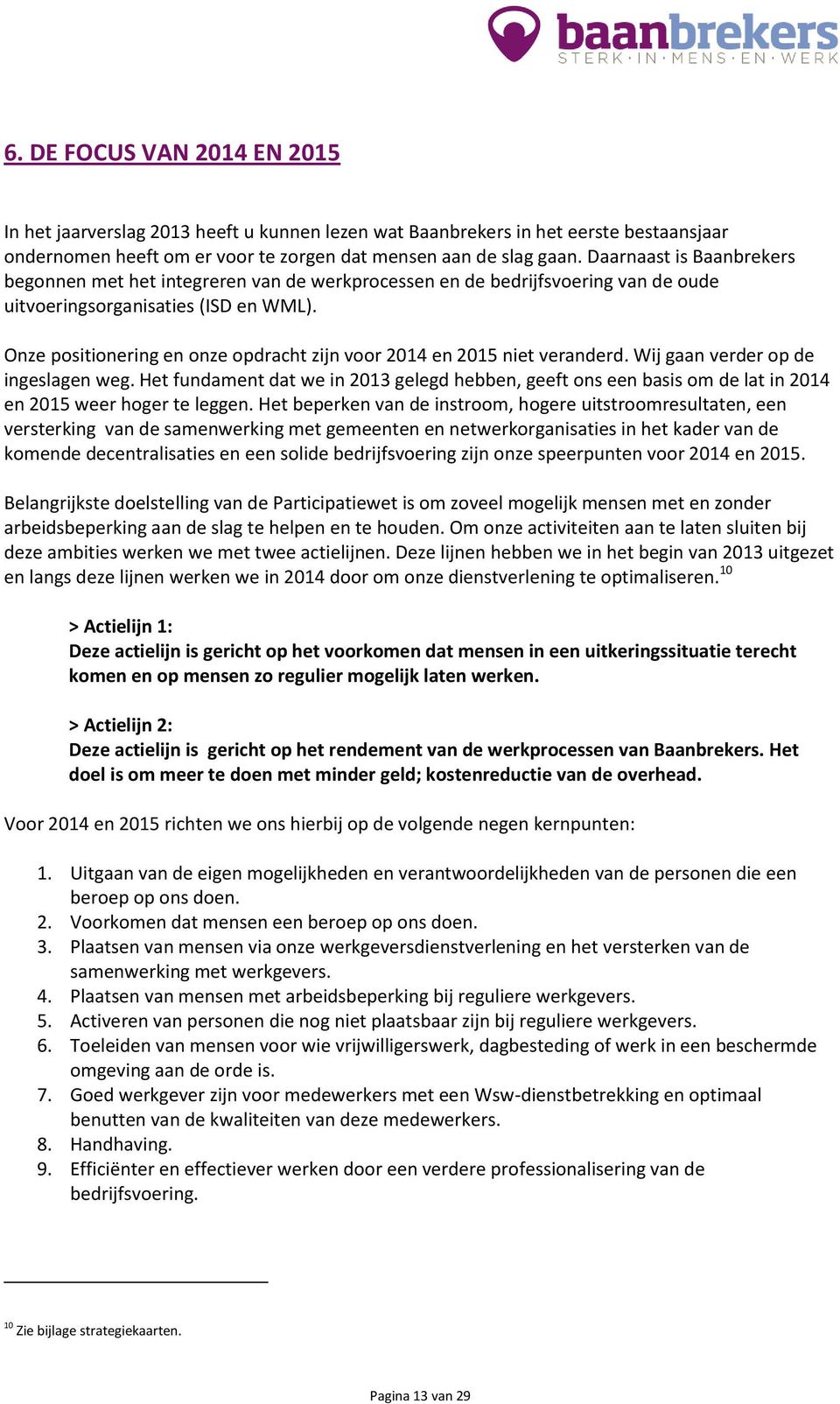 Onze positionering en onze opdracht zijn voor 2014 en 2015 niet veranderd. Wij gaan verder op de ingeslagen weg.