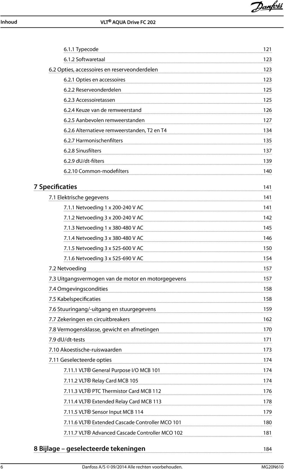 1 Elektrische gegevens 141 7.1.1 Netvoeding 1 x 200-240 V AC 141 7.1.2 Netvoeding 3 x 200-240 V AC 142 7.1.3 Netvoeding 1 x 380-480 V AC 145 7.1.4 Netvoeding 3 x 380-480 V AC 146 7.1.5 Netvoeding 3 x 525-600 V AC 150 7.