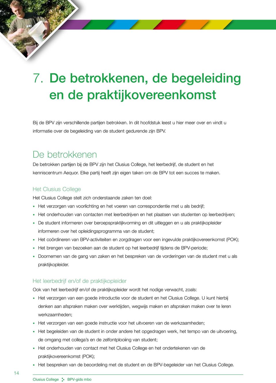 De betrokkenen De betrokken partijen bij de BPV zijn het, het leerbedrijf, de student en het kenniscentrum Aequor. Elke partij heeft zijn eigen taken om de BPV tot een succes te maken.