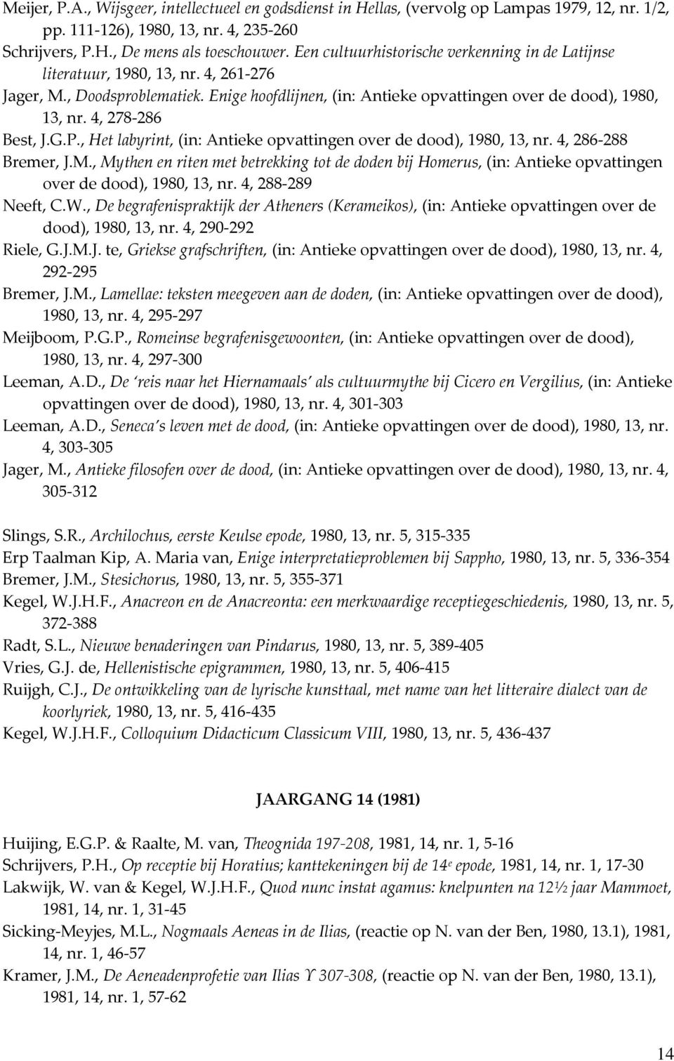 4, 278-286 Best, J.G.P., Het labyrint, (in: Antieke opvattingen over de dood), 1980, 13, nr. 4, 286-288 Bremer, J.M.