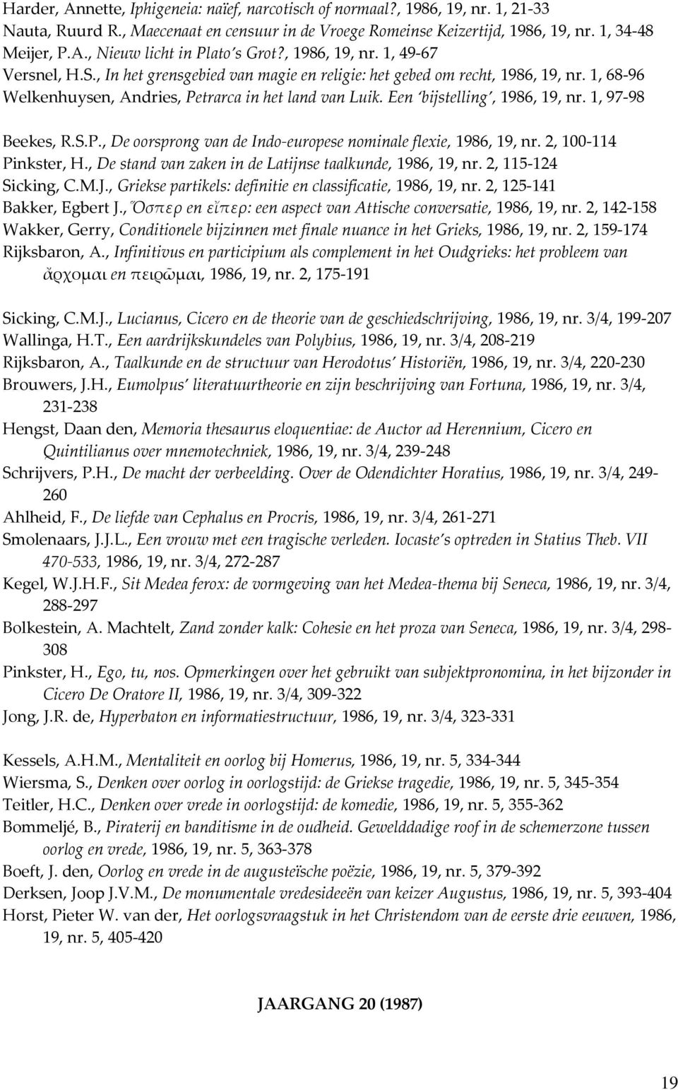 Een bijstelling, 1986, 19, nr. 1, 97-98 Beekes, R.S.P., De oorsprong van de Indo-europese nominale flexie, 1986, 19, nr. 2, 100-114 Pinkster, H.
