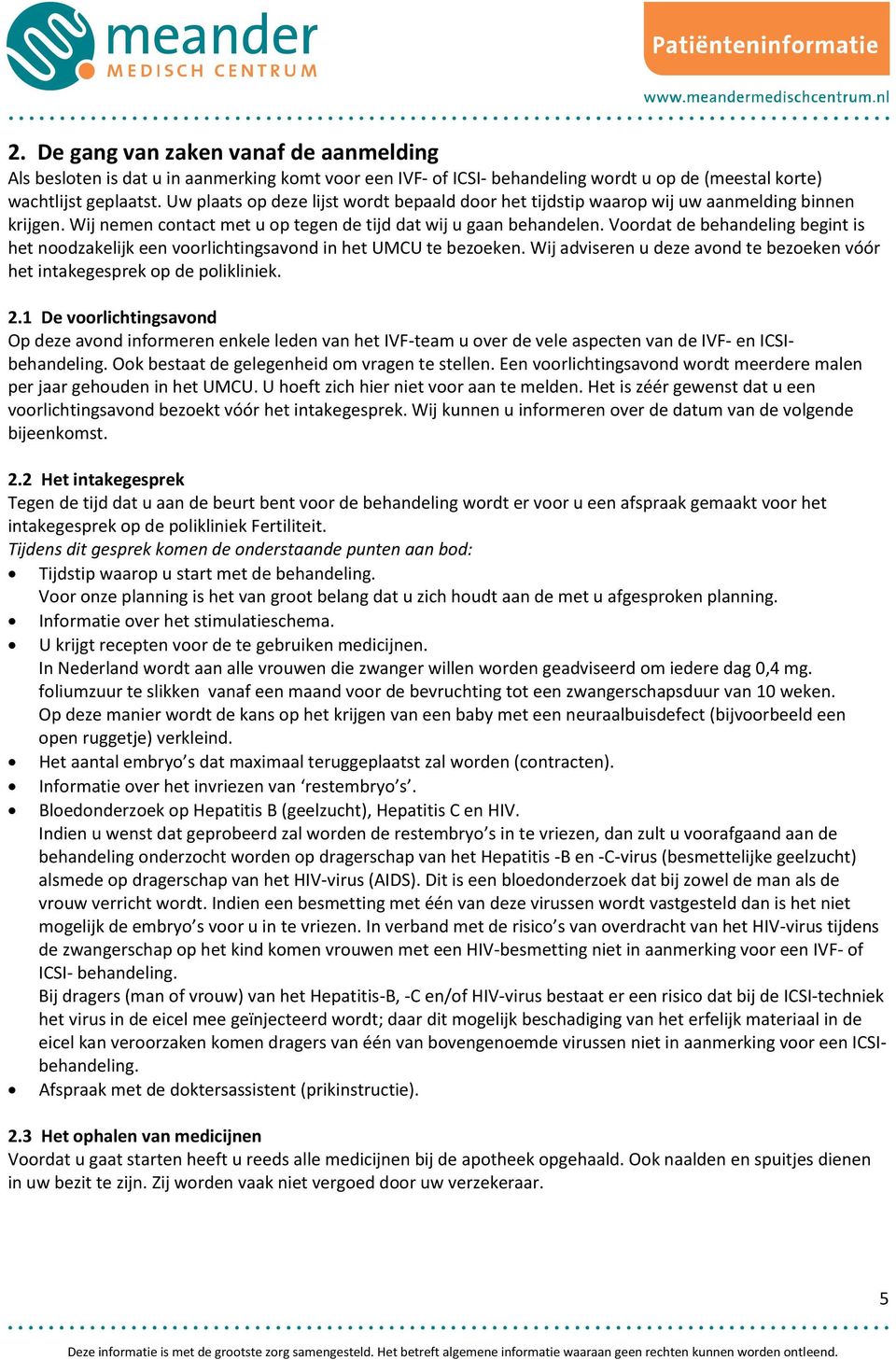 Voordat de behandeling begint is het noodzakelijk een voorlichtingsavond in het UMCU te bezoeken. Wij adviseren u deze avond te bezoeken vóór het intakegesprek op de polikliniek. 2.