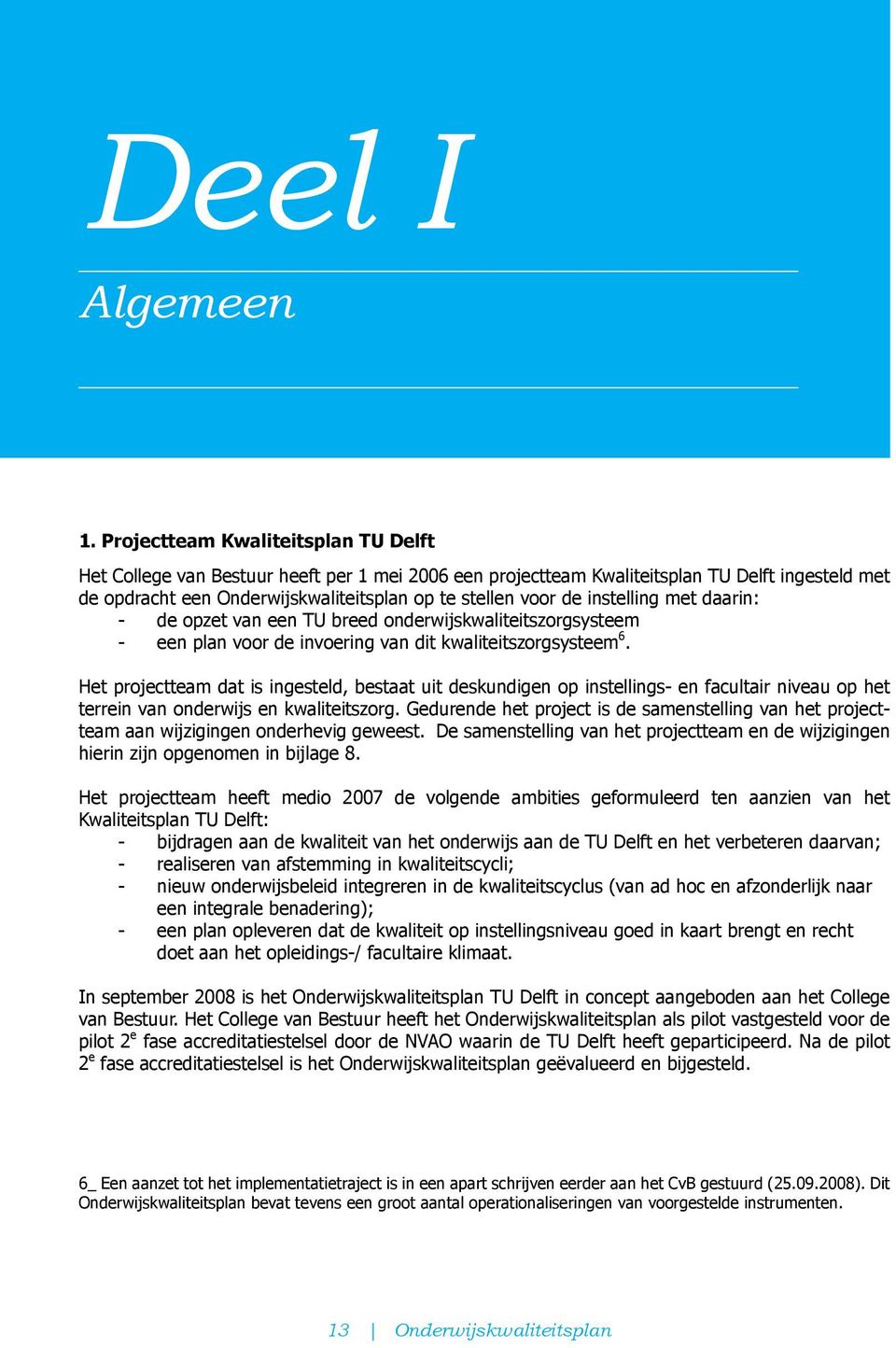 instelling met daarin: - de opzet van een TU breed onderwijskwaliteitszorgsysteem - een plan voor de invoering van dit kwaliteitszorgsysteem 6.