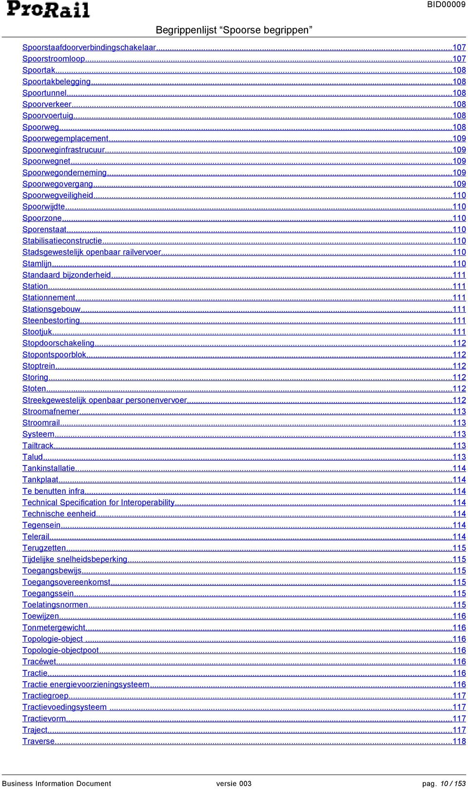 ..110 Stadsgewestelijk openbaar railvervoer...110 Stamlijn...110 Standaard bijzonderheid...111 Station...111 Stationnement...111 Stationsgebouw...111 Steenbestorting...111 Stootjuk.