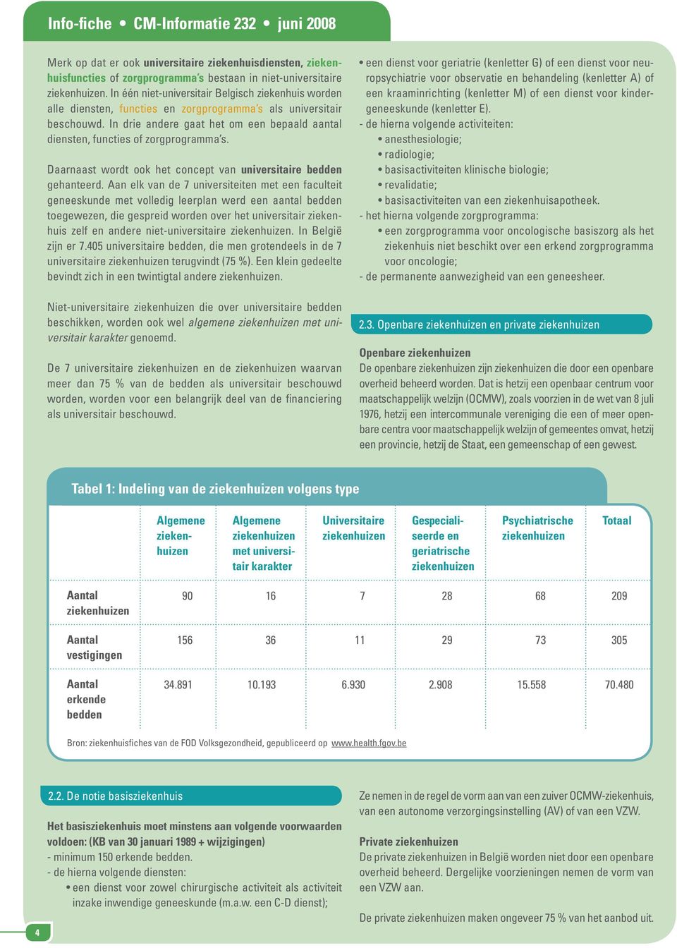 In drie andere gaat het om een bepaald aantal diensten, functies of zorgprogramma s. Daarnaast wordt ook het concept van universitaire bedden gehanteerd.