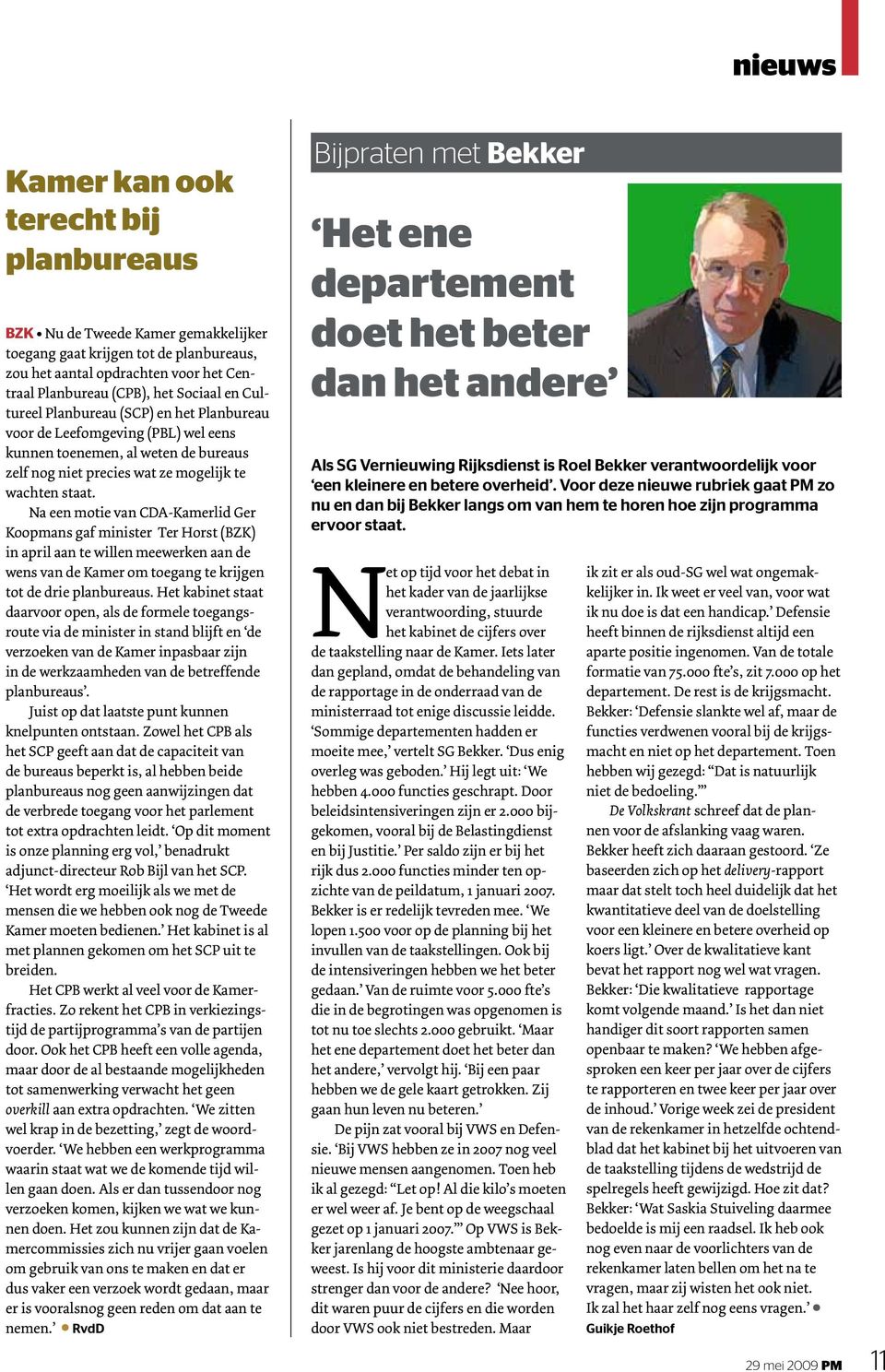 Na een motie van CDA-Kamerlid Ger Koopmans gaf minister Ter Horst (BZK) in april aan te willen meewerken aan de wens van de Kamer om toegang te krijgen tot de drie planbureaus.