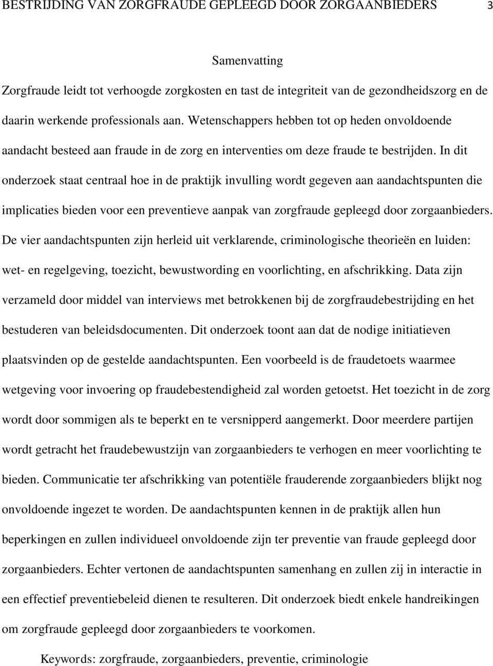 In dit onderzoek staat centraal hoe in de praktijk invulling wordt gegeven aan aandachtspunten die implicaties bieden voor een preventieve aanpak van zorgfraude gepleegd door zorgaanbieders.