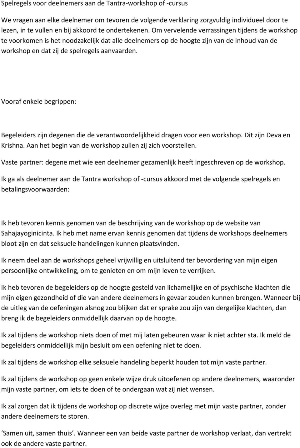 Vooraf enkele begrippen: Begeleiders zijn degenen die de verantwoordelijkheid dragen voor een workshop. Dit zijn Deva en Krishna. Aan het begin van de workshop zullen zij zich voorstellen.