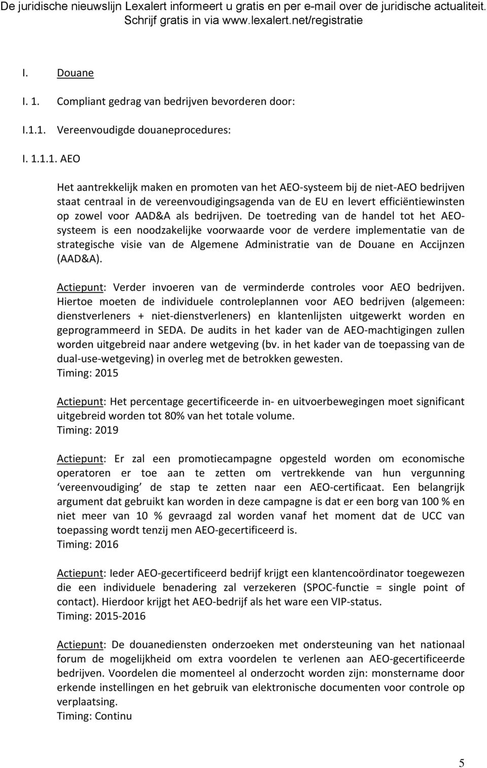 1. Vereenvoudigde douaneprocedures: I. 1.1.1. AEO Het aantrekkelijk maken en promoten van het AEO systeem bij de niet AEO bedrijven staat centraal in de vereenvoudigingsagenda van de EU en levert