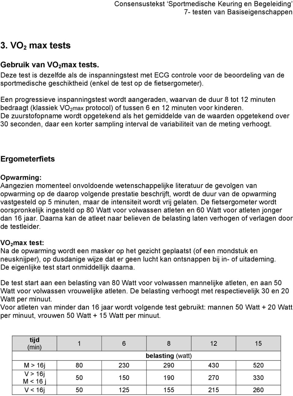 De zuurstofopname wordt opgetekend als het gemiddelde van de waarden opgetekend over 30 seconden, daar een korter sampling interval de variabiliteit van de meting verhoogt.