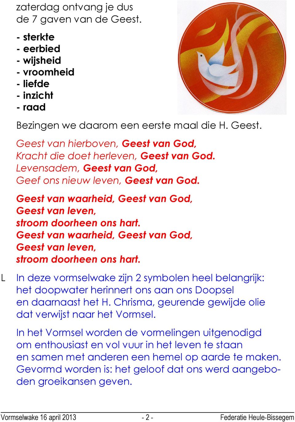 Geest van waarheid, Geest van God, Geest van leven, stroom doorheen ons hart. In deze vormselwake zijn 2 symbolen heel belangrijk: het doopwater herinnert ons aan ons Doopsel en daarnaast het H.