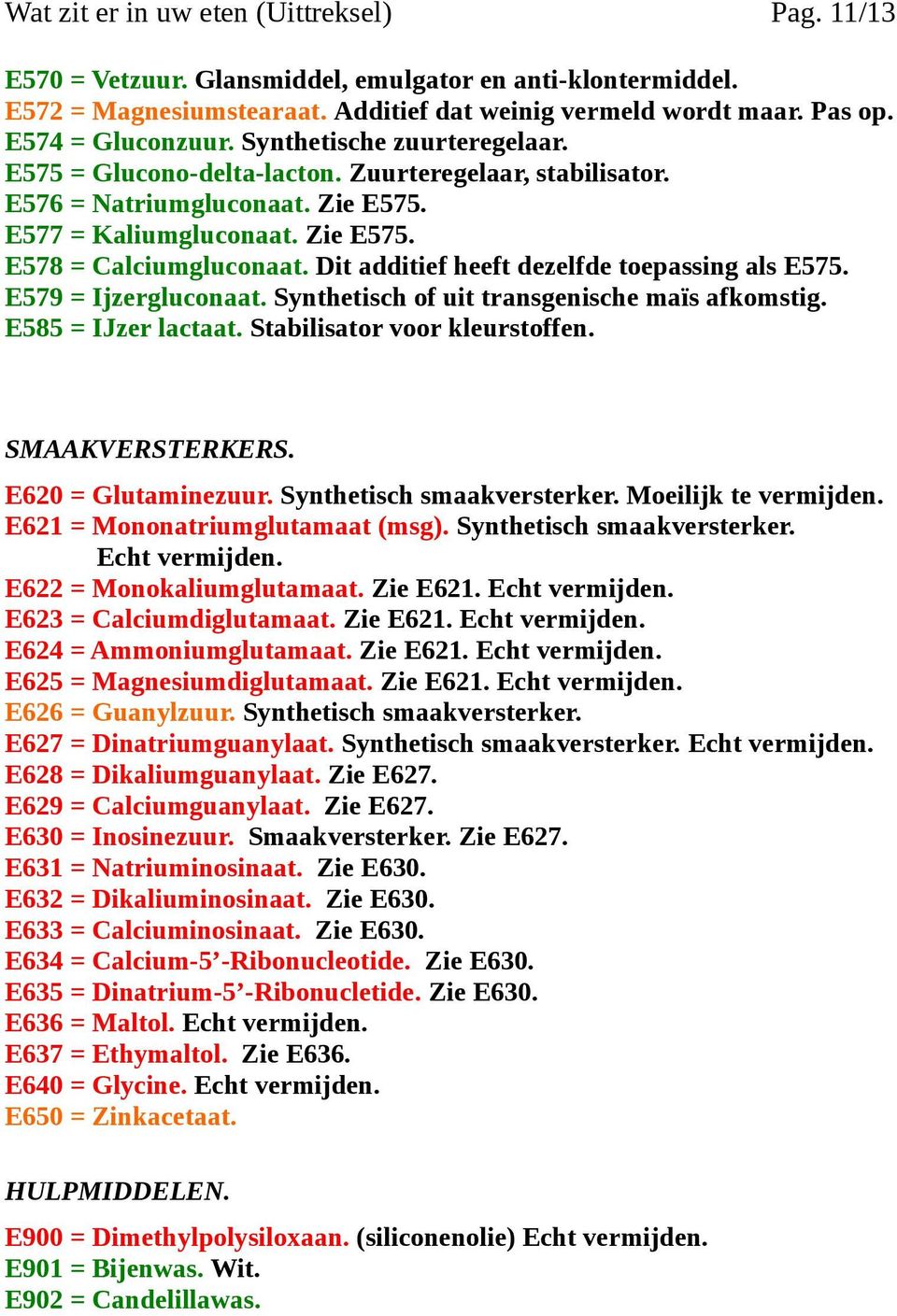 Dit additief heeft dezelfde toepassing als E575. E579 = Ijzergluconaat. Synthetisch of uit transgenische maïs afkomstig. E585 = IJzer lactaat. Stabilisator voor kleurstoffen. SMAAKVERSTERKERS.