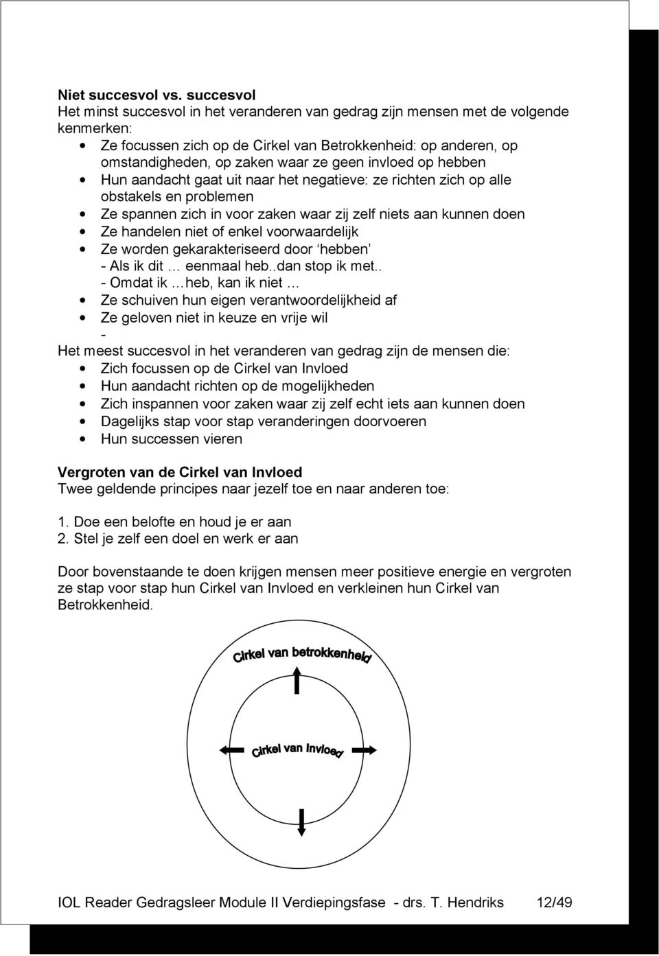 invloed op hebben Hun aandacht gaat uit naar het negatieve: ze richten zich op alle obstakels en problemen Ze spannen zich in voor zaken waar zij zelf niets aan kunnen doen Ze handelen niet of enkel