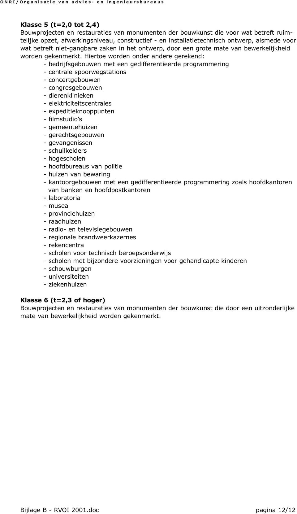 Hiertoe worden onder andere gerekend: - bedrijfsgebouwen met een gedifferentieerde programmering - centrale spoorwegstations - concertgebouwen - congresgebouwen - dierenklinieken -