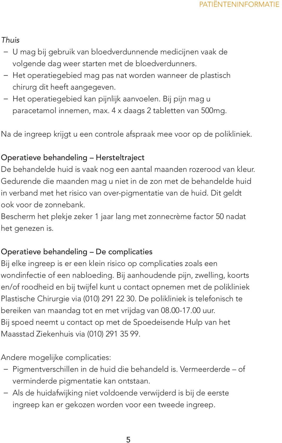 4 x daags 2 tabletten van 500mg. Na de ingreep krijgt u een controle afspraak mee voor op de polikliniek.