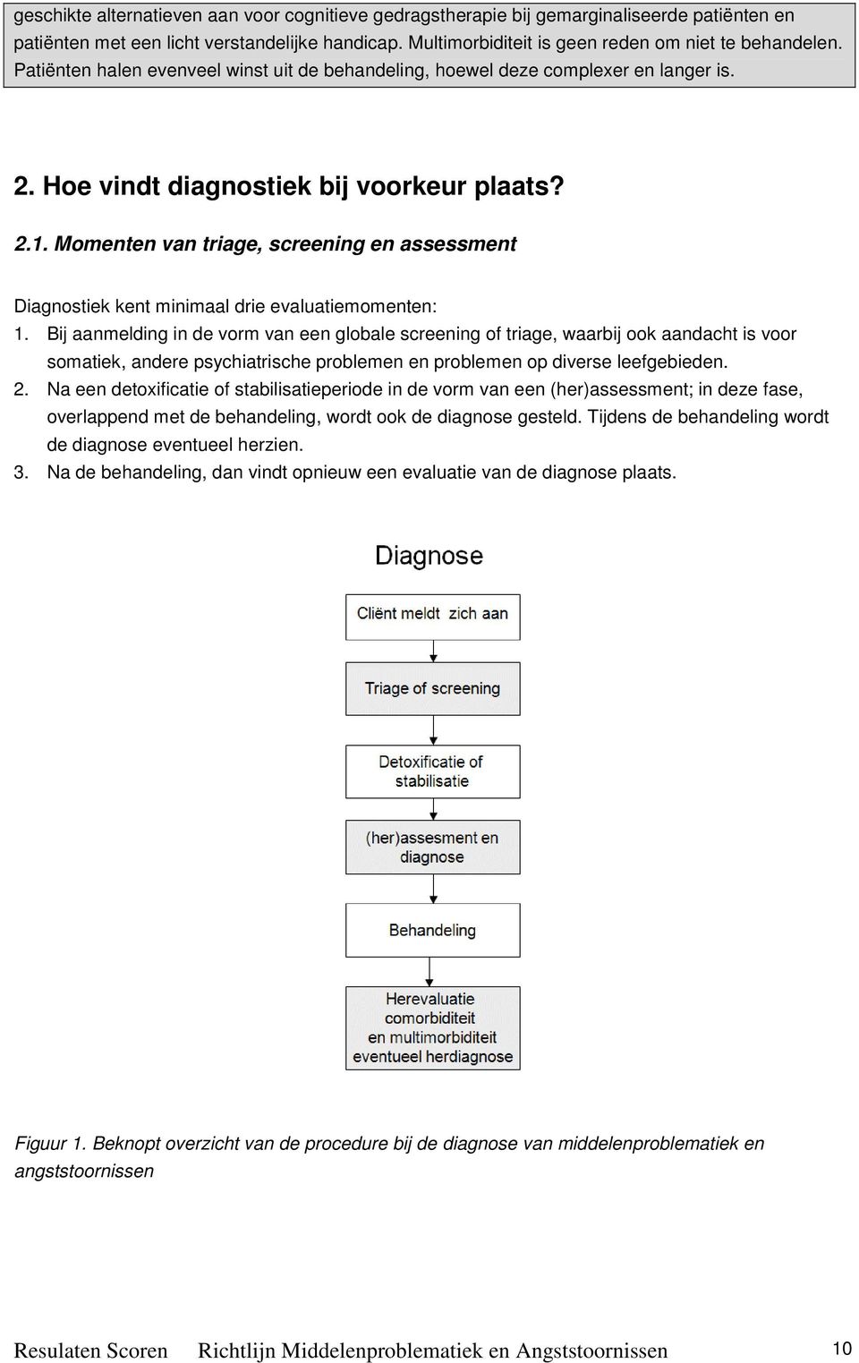 Momenten van triage, screening en assessment Diagnostiek kent minimaal drie evaluatiemomenten: 1.