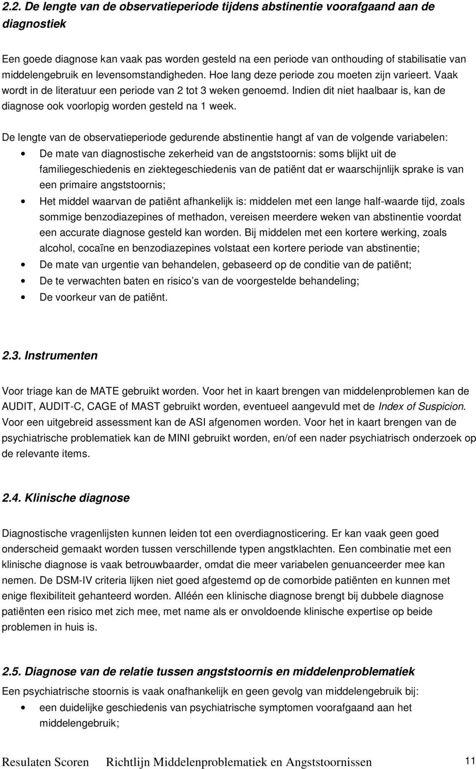 Indien dit niet haalbaar is, kan de diagnose ook voorlopig worden gesteld na 1 week.