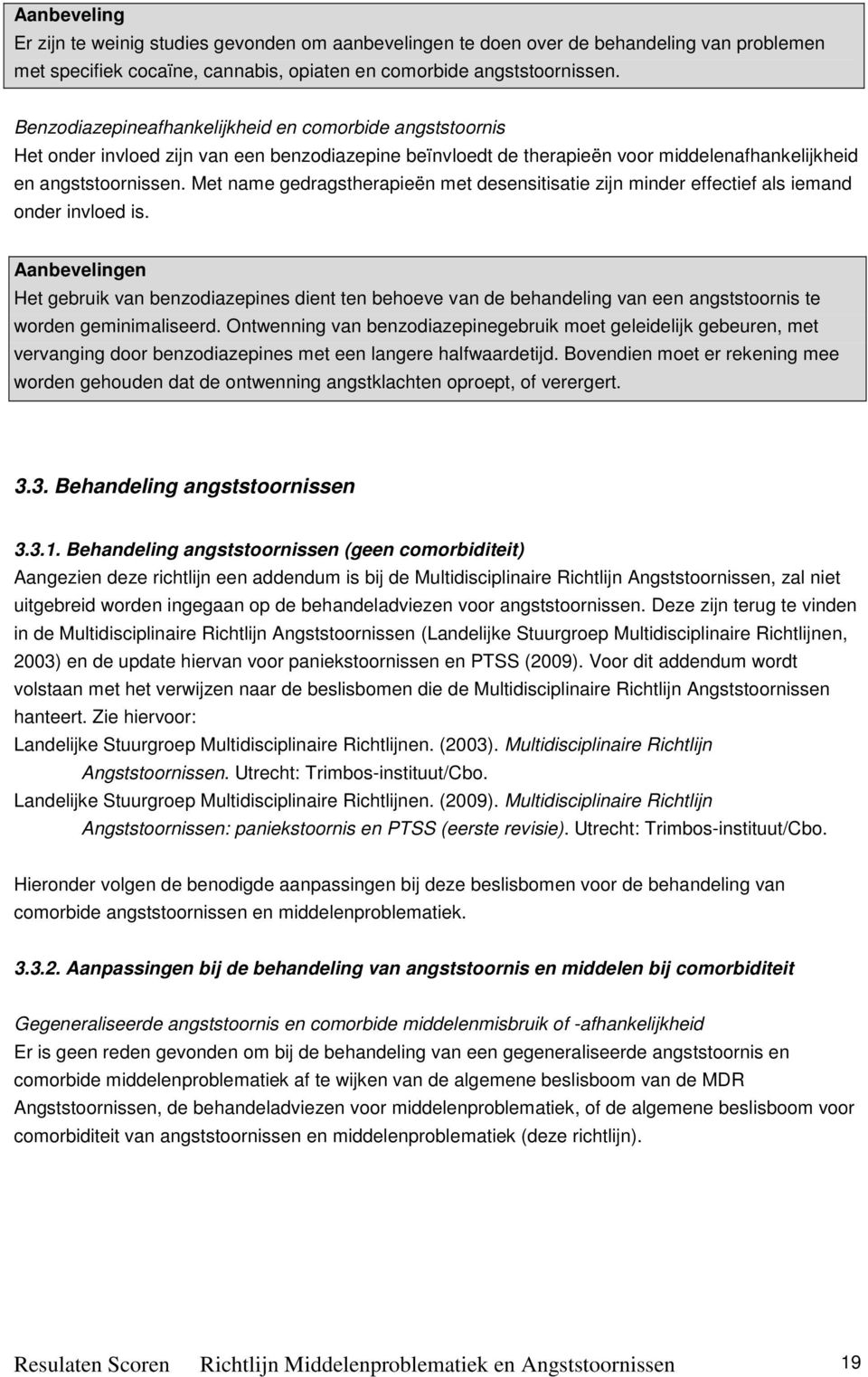 Met name gedragstherapieën met desensitisatie zijn minder effectief als iemand onder invloed is.