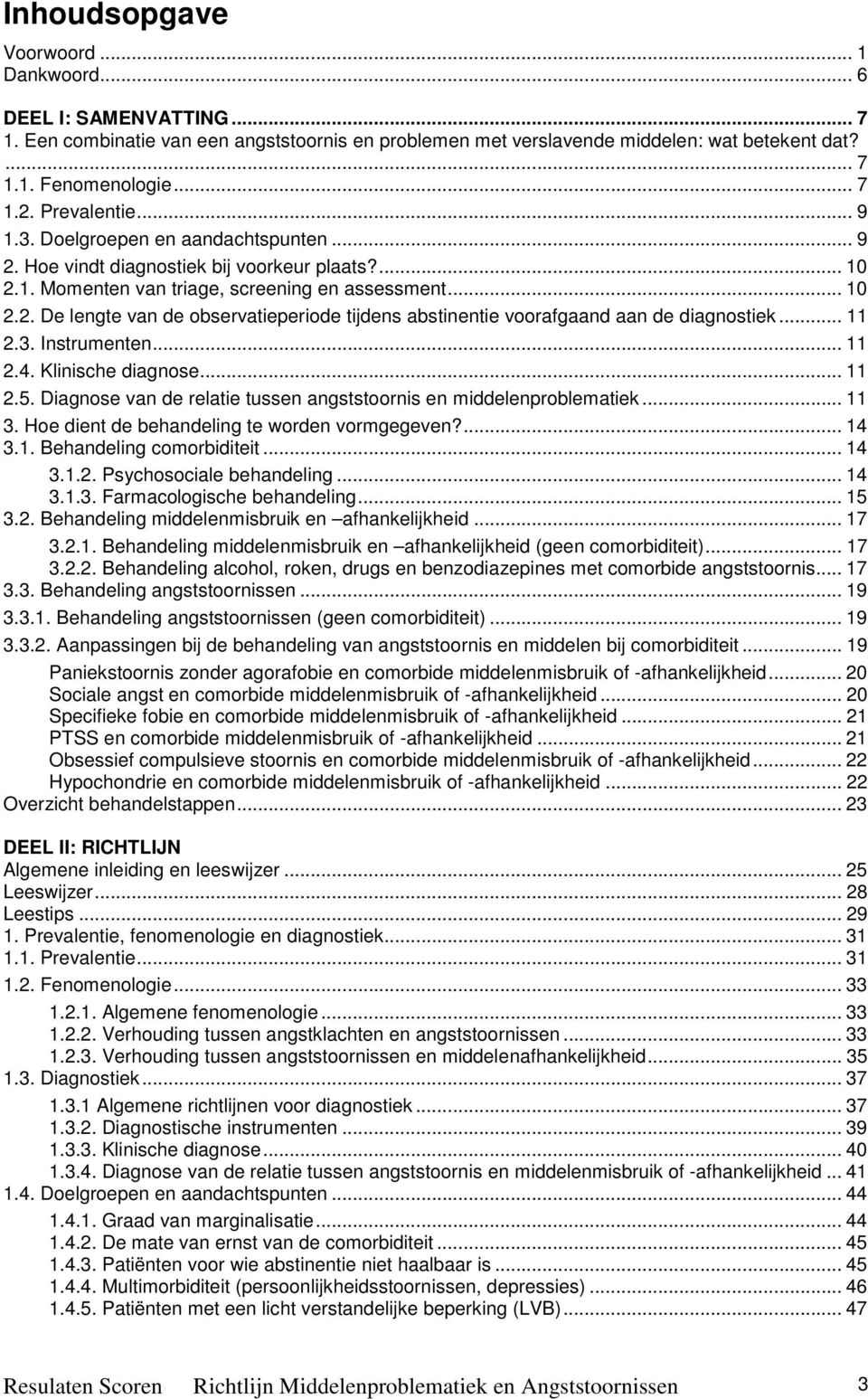 .. 11 2.3. Instrumenten... 11 2.4. Klinische diagnose... 11 2.5. Diagnose van de relatie tussen angststoornis en middelenproblematiek... 11 3. Hoe dient de behandeling te worden vormgegeven?... 14 3.