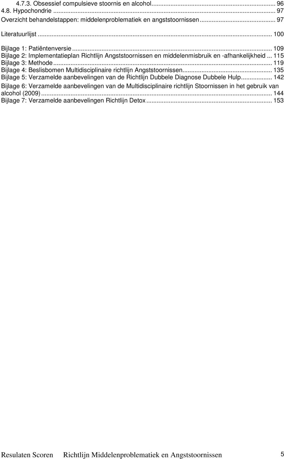 .. 119 Bijlage 4: Beslisbomen Multidisciplinaire richtlijn Angststoornissen... 135 Bijlage 5: Verzamelde aanbevelingen van de Richtlijn Dubbele Diagnose Dubbele Hulp.