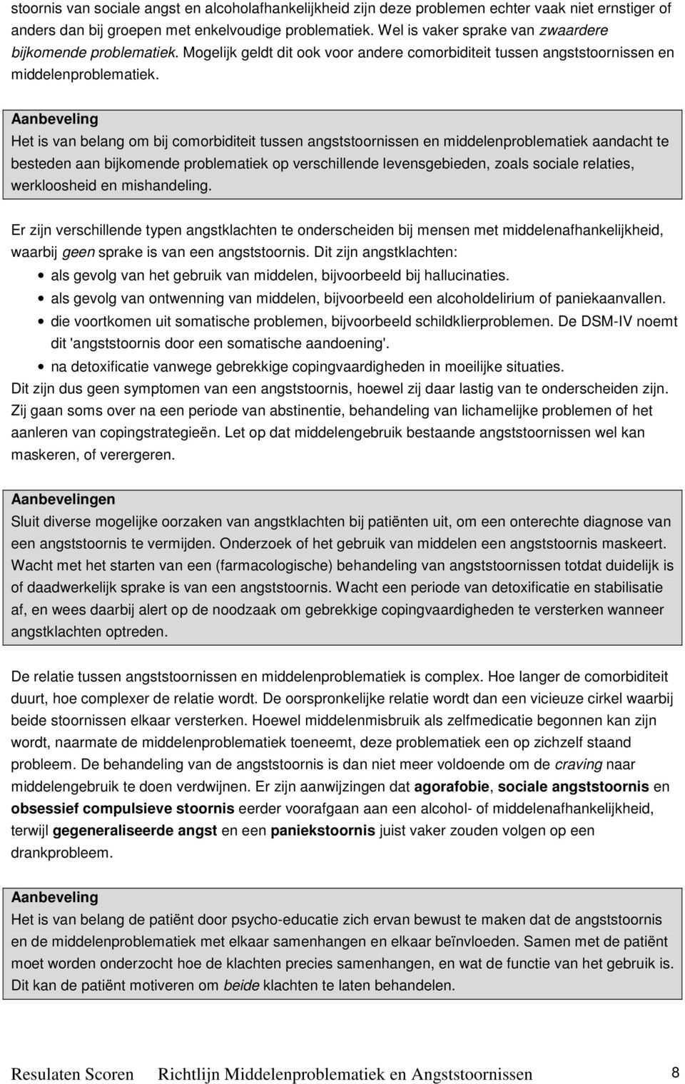 Aanbeveling Het is van belang om bij comorbiditeit tussen angststoornissen en middelenproblematiek aandacht te besteden aan bijkomende problematiek op verschillende levensgebieden, zoals sociale