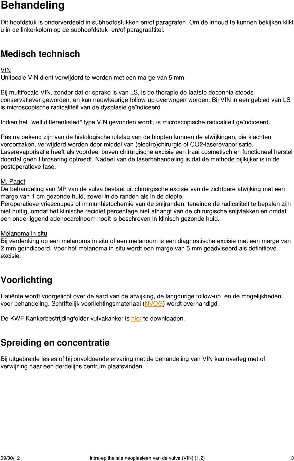 Bij multifocale VIN, zonder dat er sprake is van LS, is de therapie de laatste decennia steeds conservatiever geworden, en kan nauwkeurige follow-up overwogen worden.