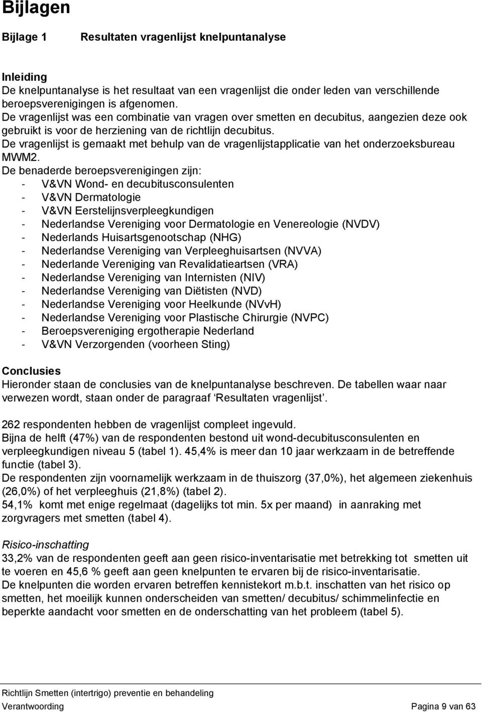 De vragenlijst is gemaakt met behulp van de vragenlijstapplicatie van het onderzoeksbureau MWM2.