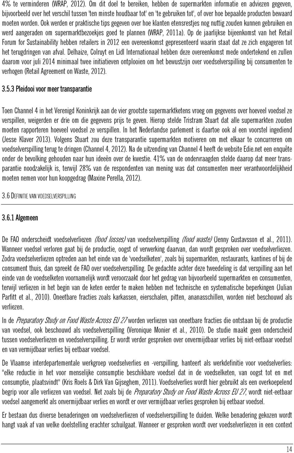 bewaard moeten worden. Ook werden er praktische tips gegeven over hoe klanten etensrestjes nog nuttig zouden kunnen gebruiken en werd aangeraden om supermarktbezoekjes goed te plannen (WRAP, 2011a).