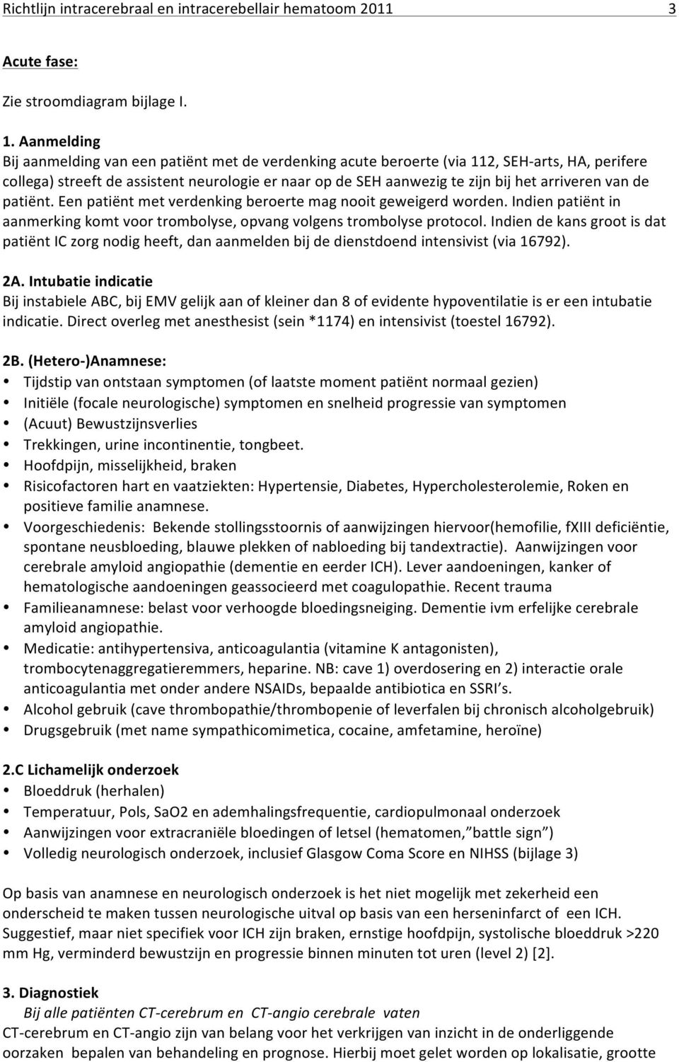 van de patiënt. Een patiënt met verdenking beroerte mag nooit geweigerd worden. Indien patiënt in aanmerking komt voor trombolyse, opvang volgens trombolyse protocol.