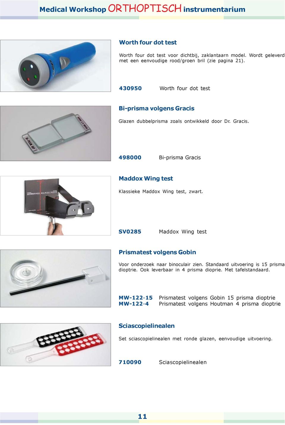 SV0285 Maddox Wing test Prismatest volgens Gobin Voor onderzoek naar binoculair zien. Standaard uitvoering is 15 prisma dioptrie. Ook leverbaar in 4 prisma dioprie.