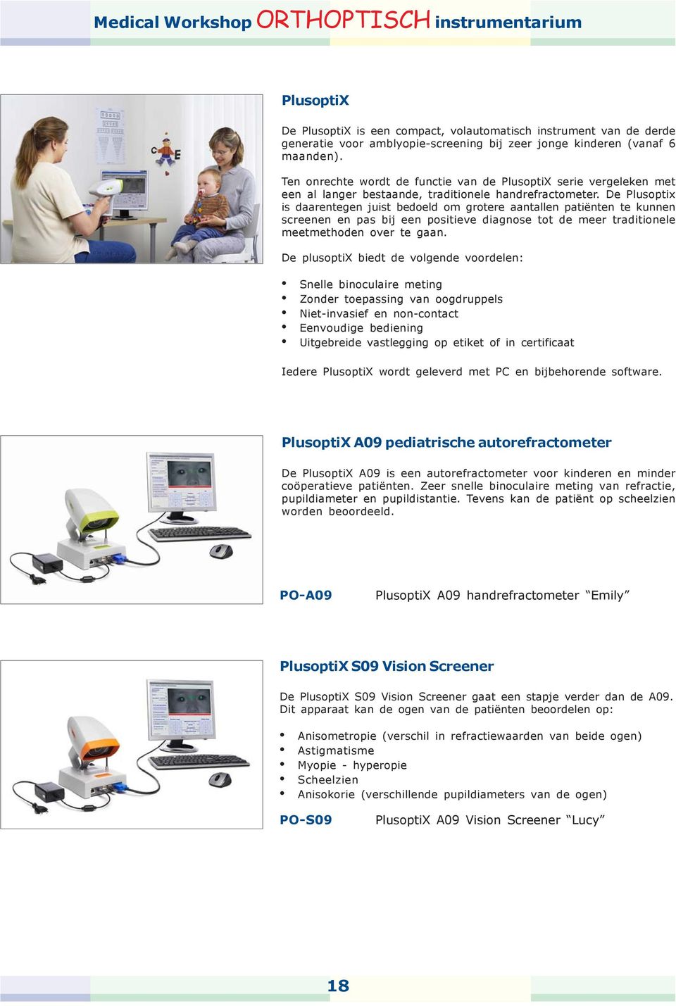 De Plusoptix is daarentegen juist bedoeld om grotere aantallen patiënten te kunnen screenen en pas bij een positieve diagnose tot de meer traditionele meetmethoden over te gaan.