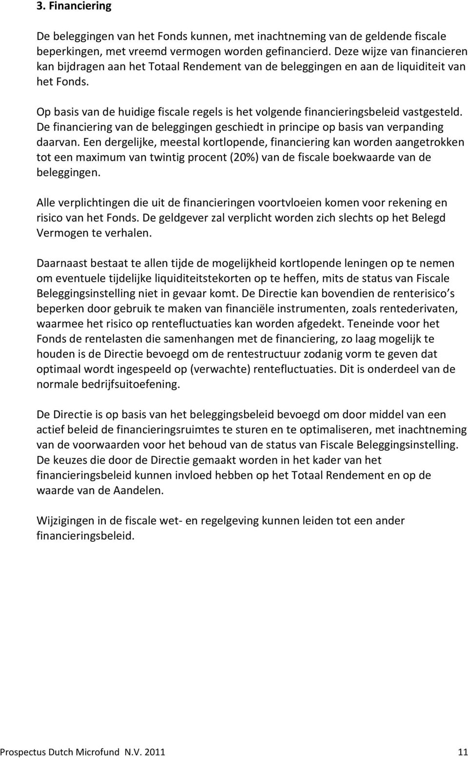 Op basis van de huidige fiscale regels is het volgende financieringsbeleid vastgesteld. De financiering van de beleggingen geschiedt in principe op basis van verpanding daarvan.