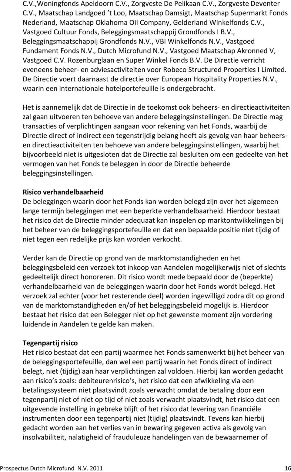 V. Rozenburglaan en Super Winkel Fonds B.V. De Directie verricht eveneens beheer- en adviesactiviteiten voor Robeco Structured Properties I Limited.