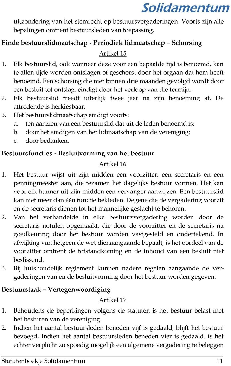 Een schorsing die niet binnen drie maanden gevolgd wordt door een besluit tot ontslag, eindigt door het verloop van die termijn. 2. Elk bestuurslid treedt uiterlijk twee jaar na zijn benoeming af.