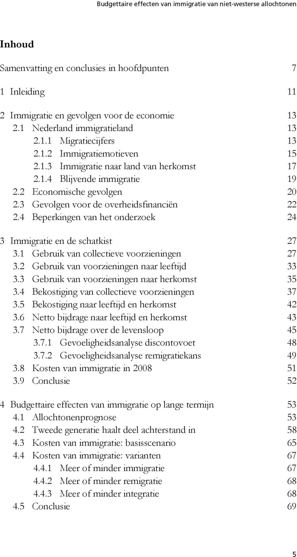 1 Gebruik van collectieve voorzieningen 27 3.2 Gebruik van voorzieningen naar leeftijd 33 3.3 Gebruik van voorzieningen naar herkomst 35 3.4 Bekostiging van collectieve voorzieningen 37 3.