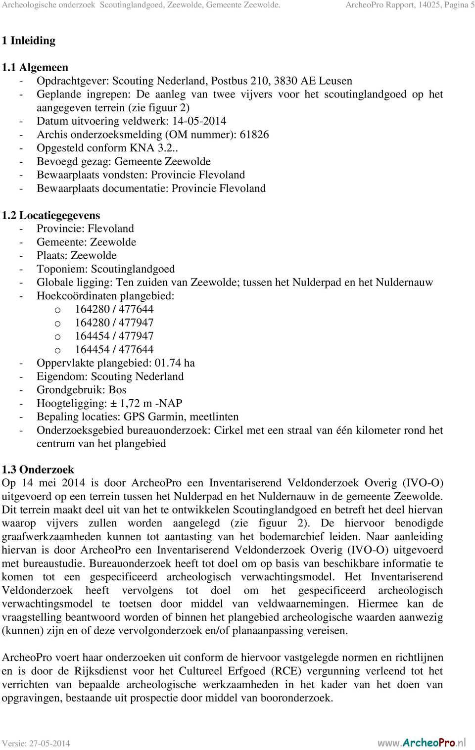 uitvoering veldwerk: 14-05-2014 - Archis onderzoeksmelding (OM nummer): 61826 - Opgesteld conform KNA 3.2.. - Bevoegd gezag: Gemeente Zeewolde - Bewaarplaats vondsten: Provincie Flevoland - Bewaarplaats documentatie: Provincie Flevoland 1.