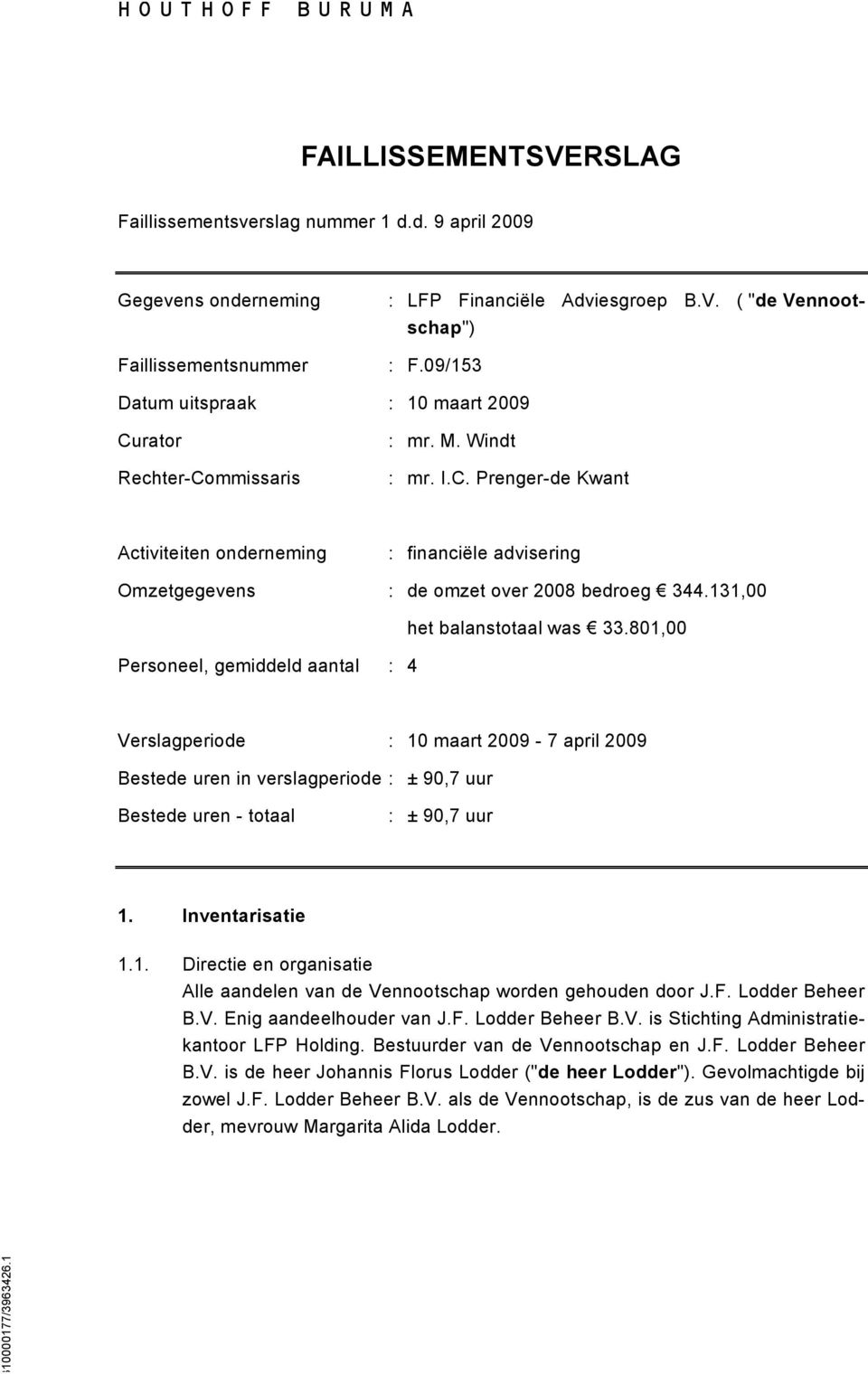 131,00 Personeel, gemiddeld aantal : 4 het balanstotaal was 33.801,00 Verslagperiode : 10 maart 2009-7 april 2009 Bestede uren in verslagperiode : ± 90,7 uur Bestede uren - totaal : ± 90,7 uur 1.