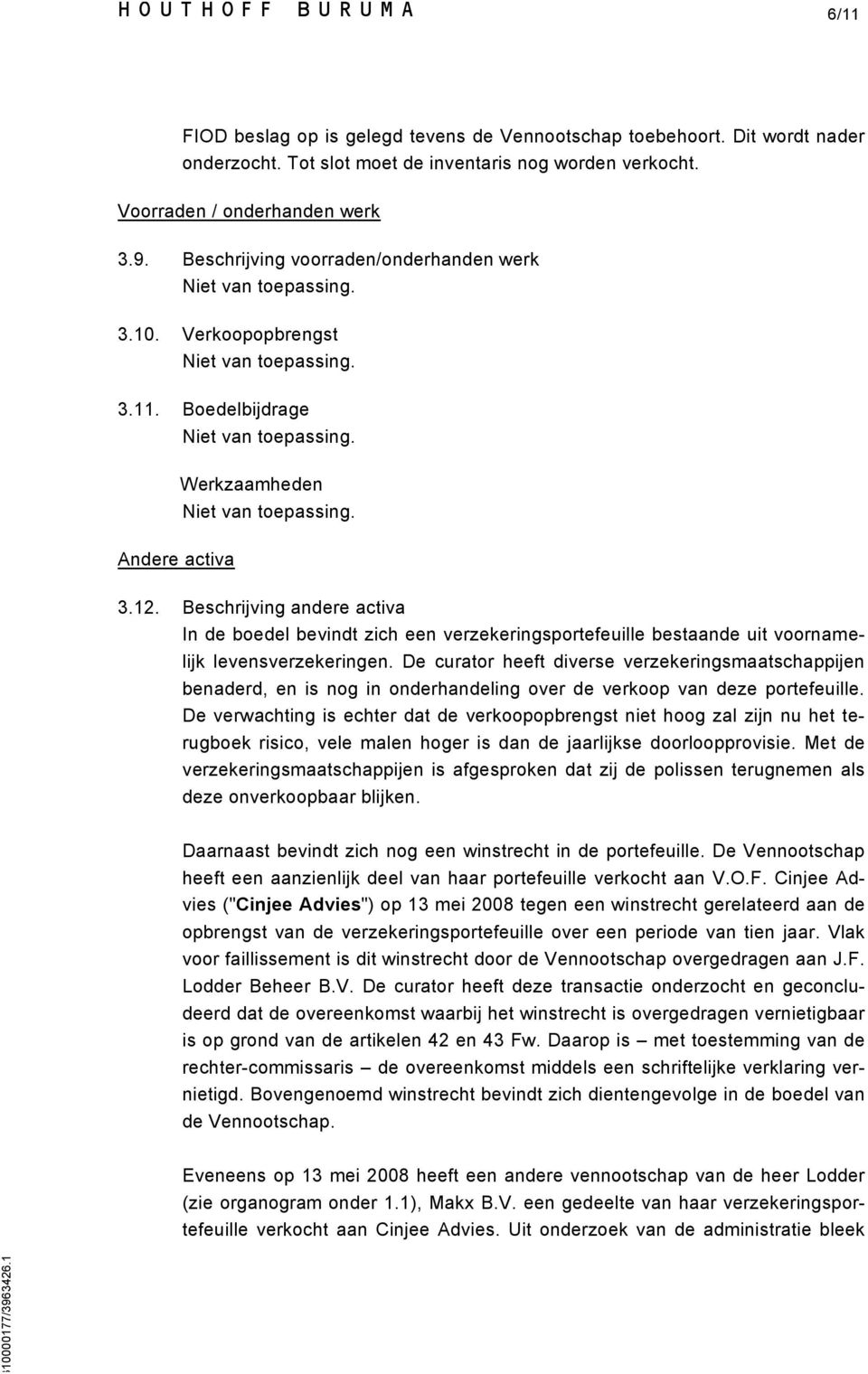 Beschrijving andere activa In de boedel bevindt zich een verzekeringsportefeuille bestaande uit voornamelijk levensverzekeringen.